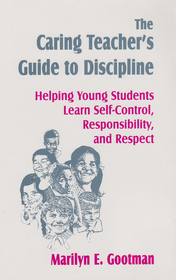 The Caring Teacher's Guide to Discipline: Helping Young Students Learn Self-Control, Responsibility, and Respect