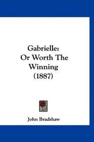 Gabrielle: Or Worth The Winning (1887)