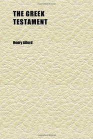 The Greek Testament (Volume 3); With a Critically Revised Text, a Digest of Various Readings, Marginal References to Verbal and Idiomatic