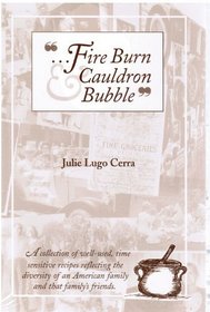 Fire Burn and Cauldron Bubble: A Collection of Well-Used, Time Sensitive Recipes Reflecting the Diversity of an American Family and that Family's Friends