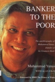 Banker to the Poor: The Autobiography of Muhammad Yunus, Founder of Grameen Bank