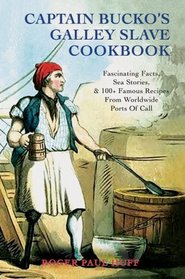 Captain Bucko's Galley Slave Cookbook: Fascinating Facts, Sea Stories, & 100+ Famous Recipes From Worldwide Ports Of Call