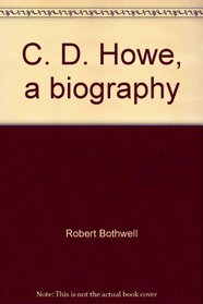 C. D. Howe, a biography