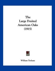 The Large Fruited American Oaks (1915)