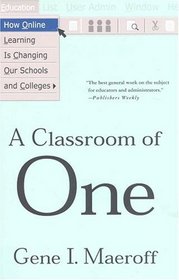 A Classroom of One : How Online Learning Is Changing our Schools and Colleges