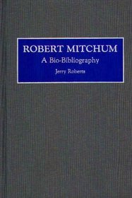 Robert Mitchum : A Bio-Bibliography (Bio-Bibliographies in the Performing Arts)