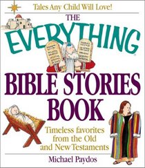 The Everything Bible Stories Book: Timeless Favorites from the Old and New Testaments (Everything Series)