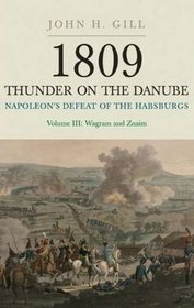 1809 THUNDER ON THE DANUBE: Napoleon's Defeat of the Habsburgs, Vol. III: The Final Clashes of Wagram and Znaim