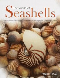 The World of Seashells: A Fully Illustrated Guide to These Fascinating Gifts from the Ocean