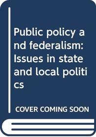 Public policy and federalism: Issues in state and local politics