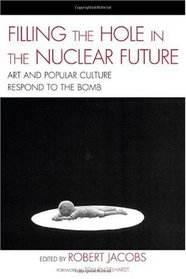 Filling the Hole in the Nuclear Future: Art and Popular Culture Respond to the Bomb (Asia World)