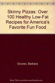 Skinny Pizzas: Over 100 Healthy Low-Fat Recipes for America's Favorite Fun Food