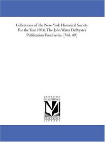 Collections of the New-York Historical Society For the Year 1916. The John Watts DePeyster Publication Fund series. [Vol. 49]
