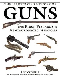 The Illustrated History of Guns: From First Firearms to Semiautomatic Weapons