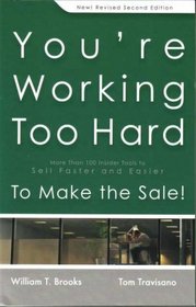 You're Working Too Hard to Make the Sale!: More Than 100 Insider Tools to Sell Faster and Easier-Revised Second Edition