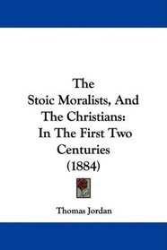 The Stoic Moralists, And The Christians: In The First Two Centuries (1884)