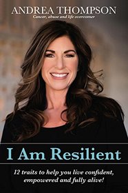 I Am Resilient: 12 traits to help you live confident, empowered and fully alive!