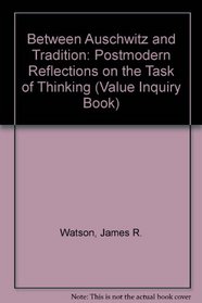 Between Auschwitz and Tradition: Postmodern Reflections on the Task of Thinking (Value Inquiry Book, Vol 6) (Value Inquiry Book, Vol 6)