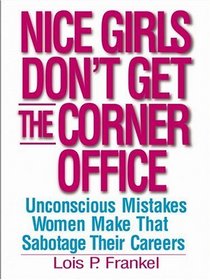 Nice Girls Dont Get the Corner Office  101 Unconscious Mistakes Women Make That Sabotage Their Careers