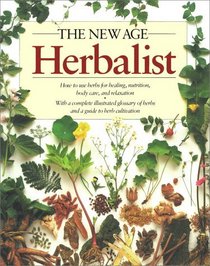The New Age Herbalist : How to Use Herbs for Healing, Nutrition, Body Care, and Relaxation