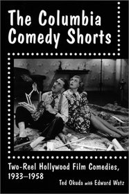 The Columbia Comedy Shorts: Two-Reel Hollywood Film Comedies, 1933-1958 (McFarland Classics)
