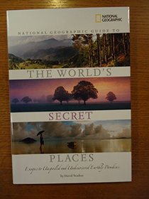 National Geographic Guide to the World's Secret Places: Escapes to 40 Unspoiled and Undiscovered Earthly Paradises