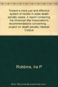 Toward a more just and effective system of review in state death penalty cases: A report containing the American Bar Association's recommendations concerning ... project on death penalty Habeas Corpus