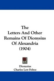 The Letters And Other Remains Of Dionysius Of Alexandria (1904)