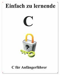 Einfach zu lernende C: C fr Anfngerfhrer (Einfaches Erlernen von C Foundation Datenstrukturen und Algorithmen) (German Edition)