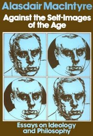 Against the Self-Images of the Age: Essays on Ideology and Philosophy