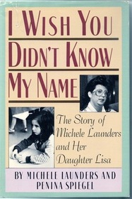 I Wish You Didn't Know My Name: The Story of Michele Launders and Her Daughter Lisa