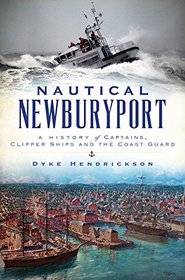 Nautical Newburyport: A History of Captains, Clipper Ships and the Coast Guard (American Chronicles)