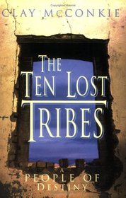 The Ten Lost Tribes: A People of Destiny: An Account of the Assyrian Conquest and Israelite Captivity