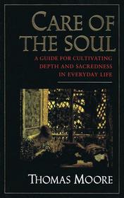 Care of the Soul: A Guide for Cultivating Depth and Sacredness in Everyday Life