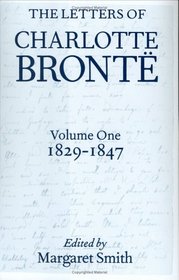 The Letters of Charlotte Bronte: With a Selection of Letters by Family and Friends Volume I: 1829-1847 (Letters of Charlotte Bronte)