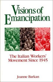 Visions of Emancipation: The Italian Workers' Movement Since 1945