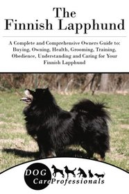 The Finnish Lapphund: A Complete and Comprehensive Owners Guide to: Buying, Owning, Health, Grooming, Training, Obedience, Understanding and Caring ... to Caring for a Dog from a Puppy to Old Age)