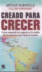 Creado Para Crecer/ Built to Grow: Como Expandir Su Negocio a La Vuelta De La Esquina o por Todo el Mundo (Spanish Edition)