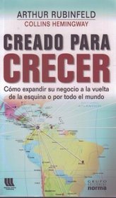 Creado Para Crecer/ Built to Grow: Como Expandir Su Negocio a La Vuelta De La Esquina o por Todo el Mundo (Spanish Edition)