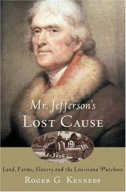 Mr. Jefferson's Lost Cause: Land, Farmers, Slavery, and the Louisiana Purchase