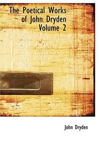 The Poetical Works of John Dryden  Volume 2 (Large Print Edition)