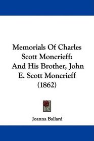Memorials Of Charles Scott Moncrieff: And His Brother, John E. Scott Moncrieff (1862)