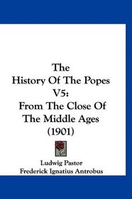 The History Of The Popes V5: From The Close Of The Middle Ages (1901)