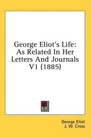 George Eliot's Life: As Related In Her Letters And Journals V1 (1885)