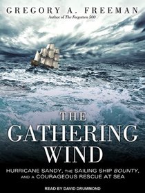 The Gathering Wind: Hurricane Sandy, the Sailing Ship Bounty, and a Courageous Rescue at Sea