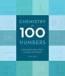 Chemistry in 100 Numbers: A Numerical Guide to Facts, Formulas and Theories
