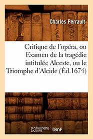 Critique de L'Opera, Ou Examen de La Tragedie Intitulee Alceste, Ou Le Triomphe D'Alcide (Ed.1674) (Litterature) (French Edition)