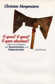 O greul! O greul! O ganz abscheul!: Beil und Hufeisen der Scharfrichter und Galgenbruder (German Edition)