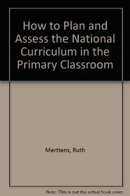 How to Plan and Assess the National Curriculum in the Primary Classroom