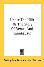 Under The Hill: Or The Story Of Venus And Tannhauser